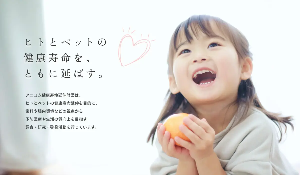 ヒトとペットの健康寿命を、ともに延ばす。 アニコム健康寿命延伸財団は、ヒトとペットの健康寿命延伸を目的に、科や腸内環境などの視点から予防医療や生活の質向上を目指す調査・研究・啓発活動を行っています。